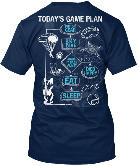 Today's Game Plan Put In Gear Sky Dive Made It Back Alive? No Died Happy Yes Eat Sleep Zzzz Navy T-Shirt Back