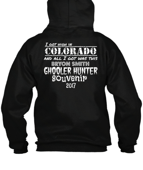 I Got High In Colorado And All I Got Was This Bryon Smith Ghooler Hunter Souvenir  2017 Black T-Shirt Back