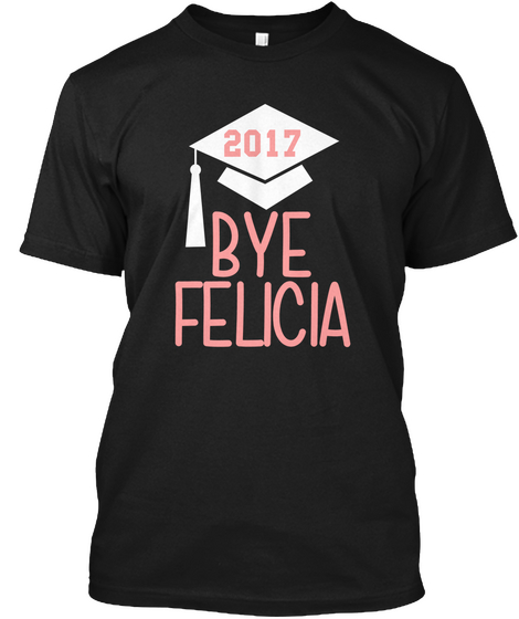 2017 Bye Felicia Black T-Shirt Front