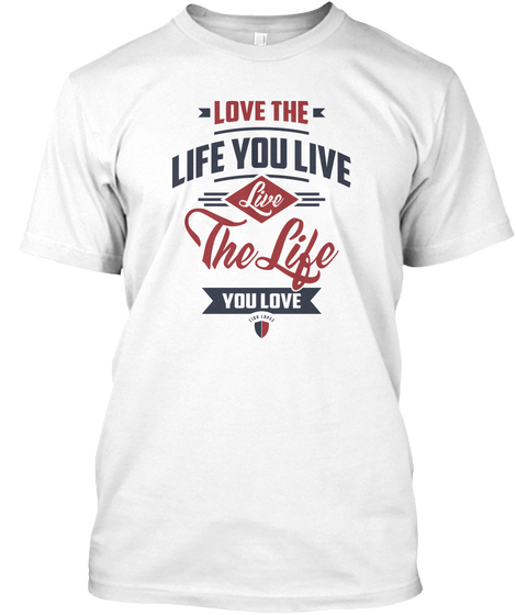 Love The Life You Live Live The Life You Love White Kaos Front