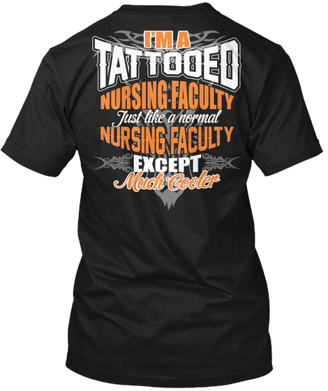 I'm A Tattooed Nursing Faculty Just Like A Normal Nursing Faculty Except Much Cooler Black T-Shirt Back