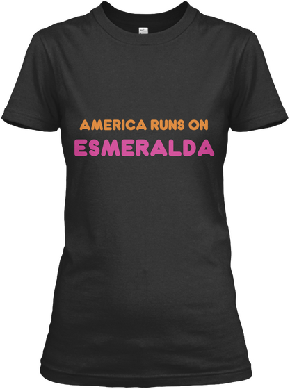 Esmeralda   America Runs On Black T-Shirt Front