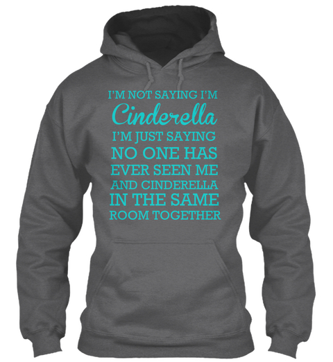 I'm Not Saying I'm Cinderella I'm Just Saying No One Has Ever Seen Me And Cinderella In The Same Room Together Dark Heather Camiseta Front