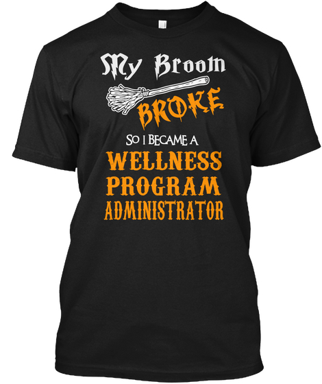 My Broom Broke So I Became A Wellness Program Administrator Black T-Shirt Front