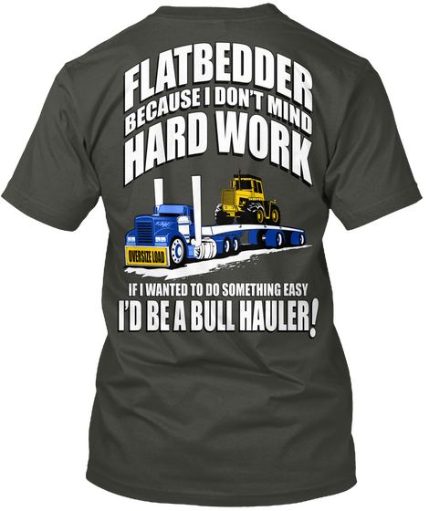 Flatbedder Because I Dont Mind Hard Work If I Wanted To Do Something Easy I'd Be A Bull Hauler! Smoke Gray Camiseta Back