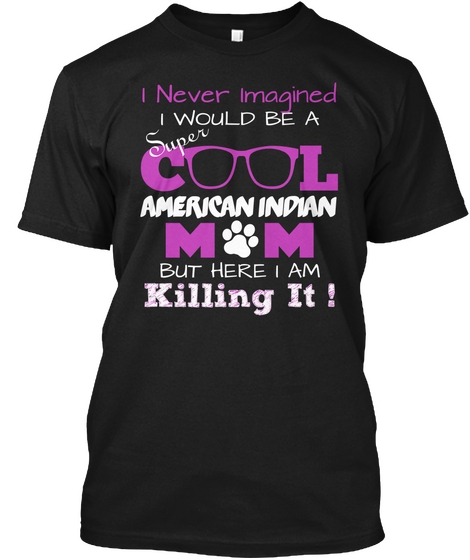 I Never Imagined Super I Would Be A C L American Indian M  M  But Here I Am Killing It ! Black Kaos Front