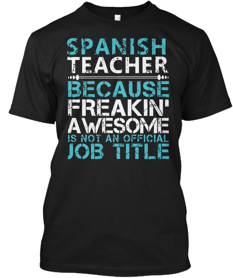 Spanish Teacher Because Freakin' Awesome Is Not An Job Title Black T-Shirt Front