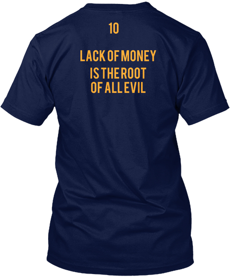 10
 Lack Of Money 

 Is The Root  Of All Evil
 Navy T-Shirt Back