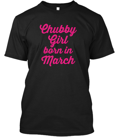 Chubby Girl Born In March Black T-Shirt Front