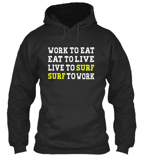 Work To Eat Eat To Live Live To Surf Surf To Work Jet Black T-Shirt Front