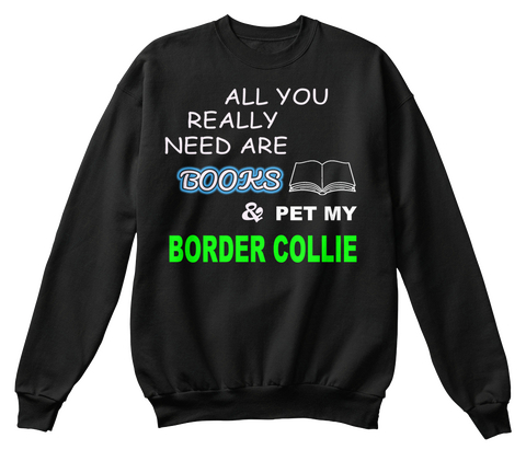 All You Really Need Are Books & Pet My Border Collie Black T-Shirt Front