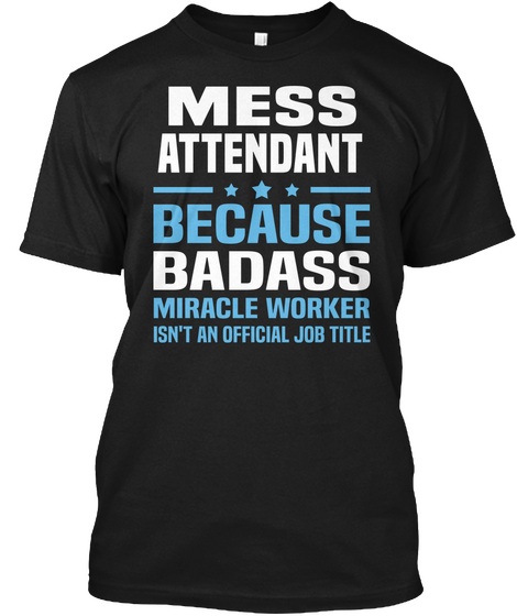 Mess Attendant Because Badass Miracle Worker Isn't An Official Job Title Black T-Shirt Front
