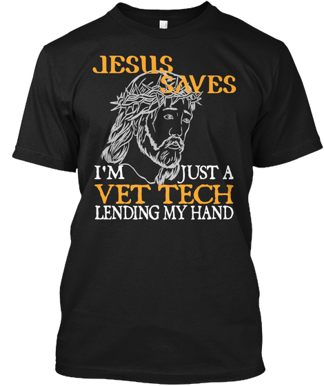 Jesus Saves I'm Just A Vet Tech Lending My Hand Black T-Shirt Front