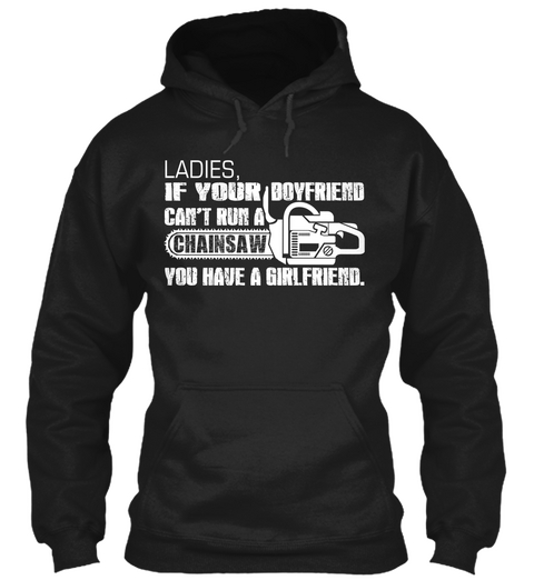 Ladies, If Your Boyfriend Can't Run A Chainsaw You Have A Girlfriend.  Black Camiseta Front