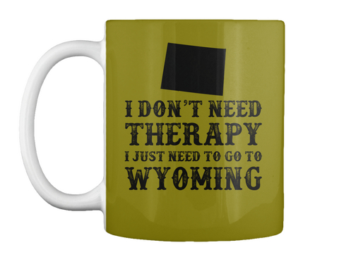 I Don't Need Therapy I Just Need To Go To Wyoming Olive Green T-Shirt Front