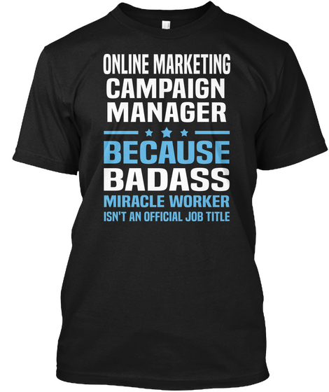 Online Marketing Campaign Manager Because Badass Miracle Worker Isn't An Official Job Title Black T-Shirt Front