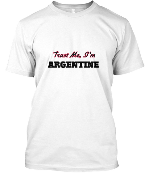 Trust Me, I'm Argentine White Maglietta Front