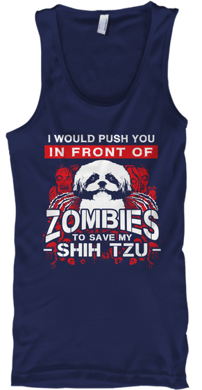 I Would Push You In Front Of Zombies To Save My Shih Tzu Navy áo T-Shirt Front