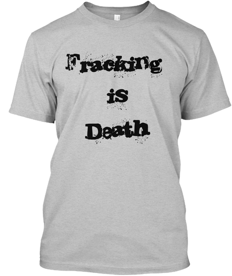 Fracking Is Death Light Heather Grey  Maglietta Front