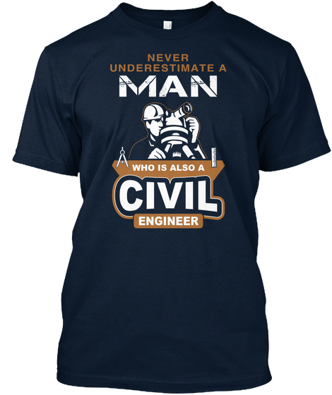 Never Underestimate A Man Who Is Also A Civil Engineer New Navy T-Shirt Front