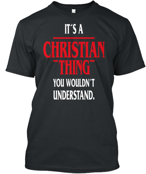 It's A Christian Thing You Wouldn't Understand Black Maglietta Front