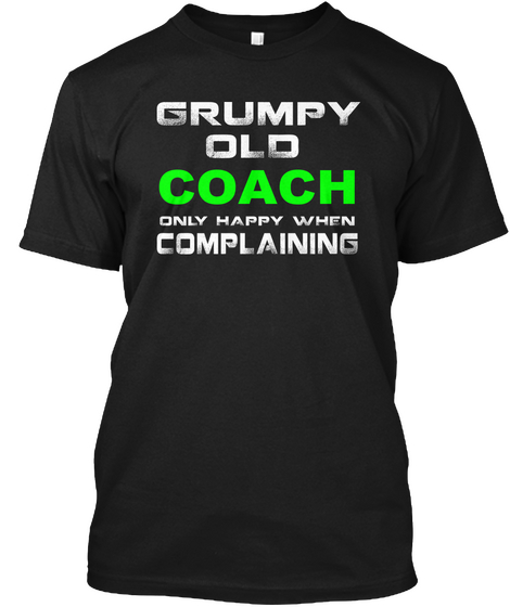 Grumpy Old Coach Only Happy When Complaining Black T-Shirt Front