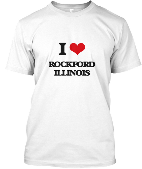 I Love Rockford Illinois White T-Shirt Front
