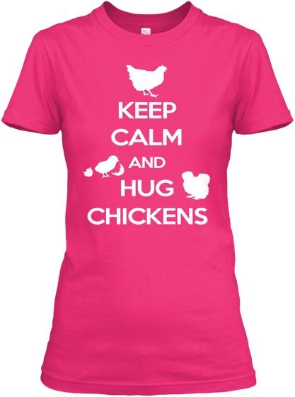 Keep Calm And Hug Chickens  Heliconia T-Shirt Front