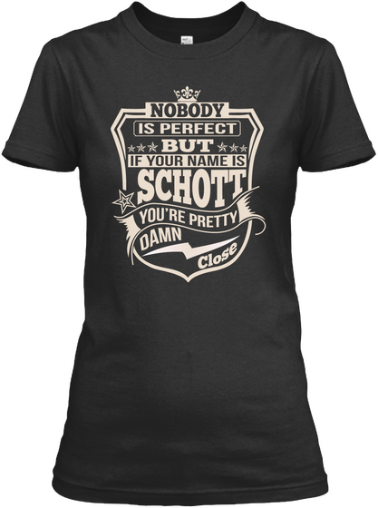 Nobody Is Perfect But If Your Name Is Schott You're Pretty Damn Close Black T-Shirt Front