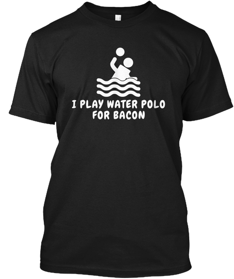 I Play Water Polo For Bacon Black Camiseta Front