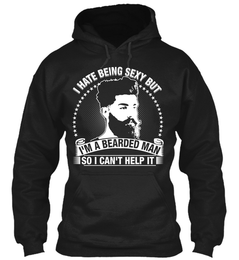 I Hate Being Sexy But I'm A Bearded Man So I Can't Help It Black T-Shirt Front