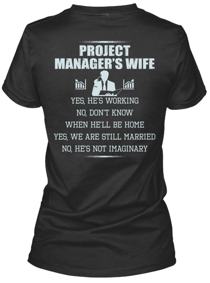 Project Manager's Wife Yes, He's Working No I Don't Know When He'll Be Home Yes, We Are Still Married No, He's Not... Black T-Shirt Back