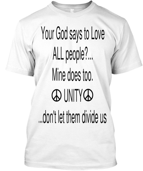 Your God Says To Love All People?... Mine Does Too. Unity ...Dont Let Them Divide Us White Maglietta Front