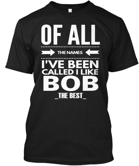 Of All The Names I've Been Called I Like Bob The Best Black Camiseta Front