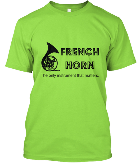 French Horn The Only Instrument That Matters Lime T-Shirt Front