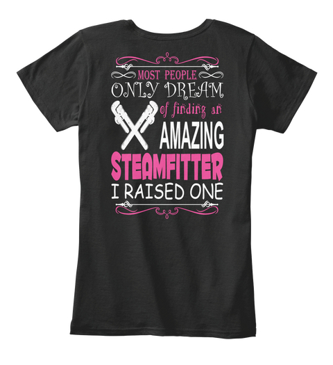 Most People Only Dream Of Finding An Amazing Steamfitter I Raised One Black áo T-Shirt Back