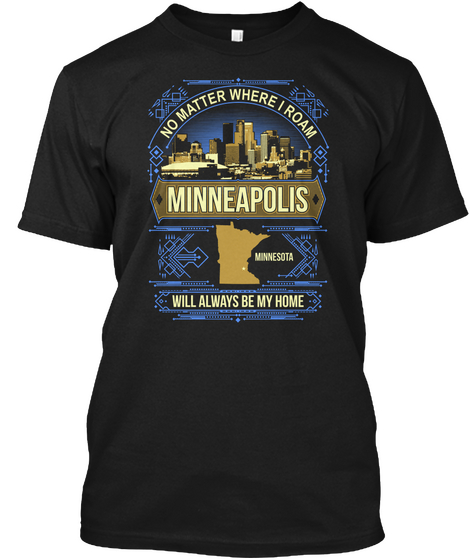 No Matter Where I Roam Minneapolis Minnesota Will Always Be My Home Black T-Shirt Front