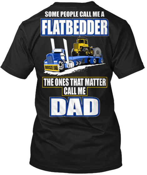 Some People Call Me A Flatbedder The Ones That Matter Call Me Dad Black Camiseta Back