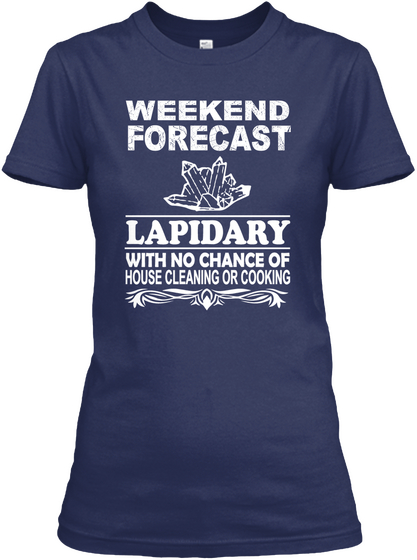 Weekend Forecast Lapidary With No Chance Of House Cleaning Or Cooking Navy T-Shirt Front