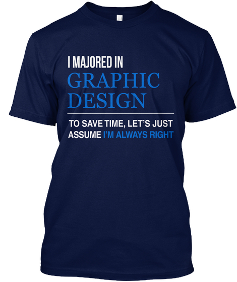 I Majored In Graphic Design To Save Time, Let's Just Assume I'm Always Right Navy áo T-Shirt Front