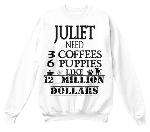Juliet Need 3 Coffees 6 Puppies Like 12 12 Million Dollars White T-Shirt Front
