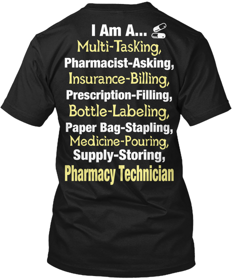 I Am A... Multi Tasking, Pharmacist  Asking, Insurance  Billing, Prescription  Filling, Bottle  Labeling, Paper Bag ... Black T-Shirt Back