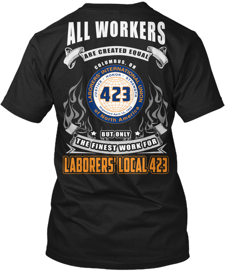 All Workers Are Created Equal Columbus.Oh Laborers International Union Of North America But Only The Finest Work For... Black T-Shirt Back
