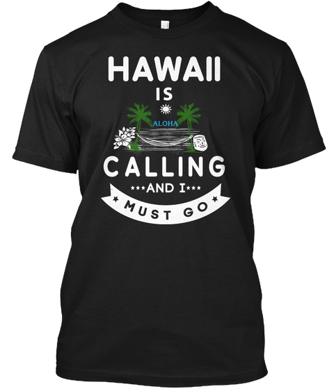 Hawaii Is Calling And I Must Go Black T-Shirt Front