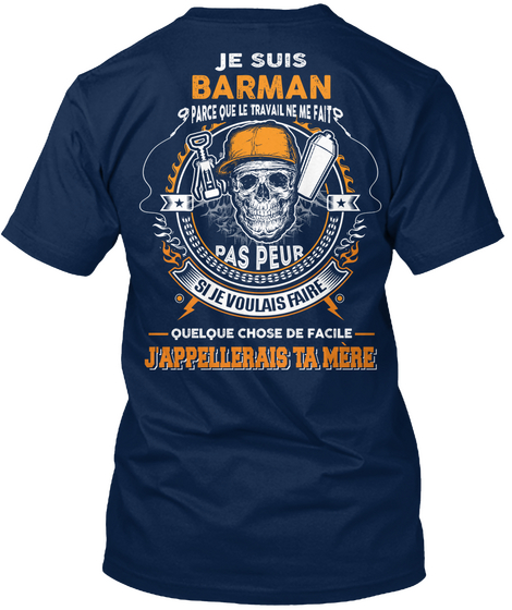 Je Suis Barman Parce Que Le Trayail Ne Ne Fait Pas Peur Si Je Voulais Faire Quelque Chose De Facile Jappellerais Ta Mere Navy T-Shirt Back