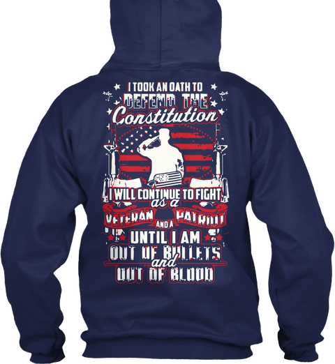 I Took An Oath To Defend The Constitution I Will Continue To Fight As A Veteran Patriot And A Until I Am Out Of... Navy T-Shirt Back