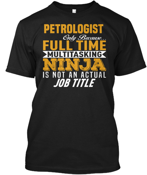 Petrologist Only Because Full Time Multitasking Ninja Is Not An Actual Job Title Black Camiseta Front