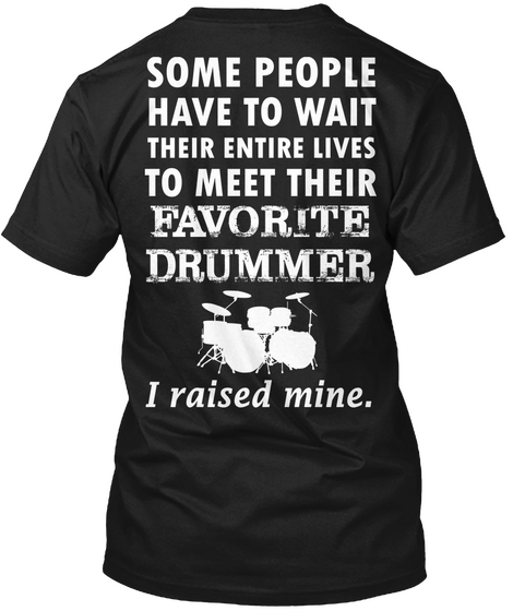 Drummer Dad Some People Have To Wait Their Entire Lives To Meet Their To Meet Their Favorite Drummer I Raised Mine Black Camiseta Back