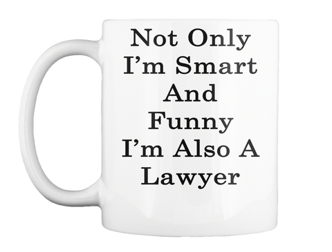 Mug   Not Only I'm Smart And Funny I'm Also A Lawyer White T-Shirt Front