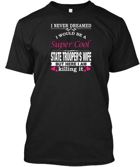I Never Dreamed I Would Be A Super Cool State Trooper's Wife But Here I Am Killing It Black Camiseta Front